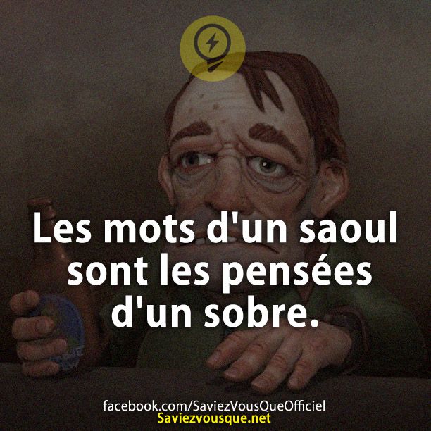 Les mots d&#039;un saoul sont les pensées d&#039;un sobre.
