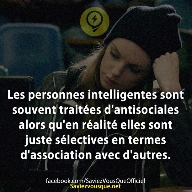 Les personnes intelligentes sont souvent traitées d&#039;antisociales alors qu&#039;en réalité elles sont juste sélectives en termes d&#039;association avec d&#039;autres.