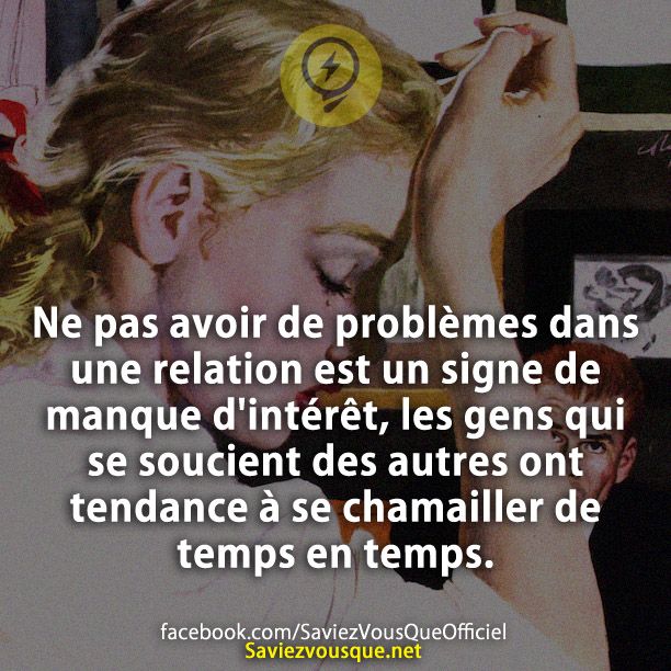 Ne pas avoir de problèmes dans une relation est un signe de manque d&#039;intérêt, les gens qui se soucient des autres ont tendance à se chamailler de temps en temps.