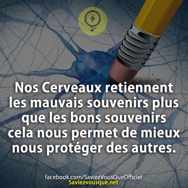 Nos Cerveaux retiennent les mauvais souvenirs plus que les bons souvenirs cela nous permet de mieux nous protéger des autres.
