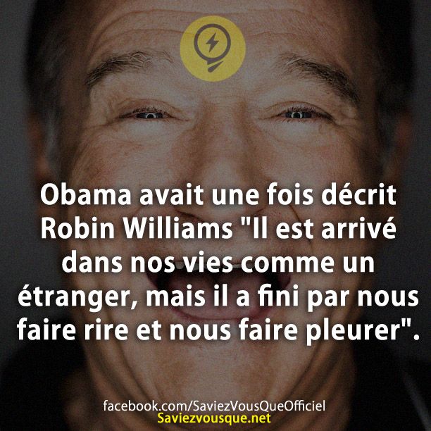 Obama avait une fois décrit Robin Williams &quot;Il est arrivé dans nos vies comme un étranger, mais il a fini par nous faire rire et nous faire pleurer&quot;.