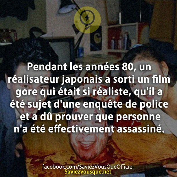 Pendant les années 80, un réalisateur japonais a sorti un film gore qui était si réaliste, qu&#039;il a été sujet d&#039;une enquête de police et a dû prouver que personne n&#039;a été effectivement assassiné.
