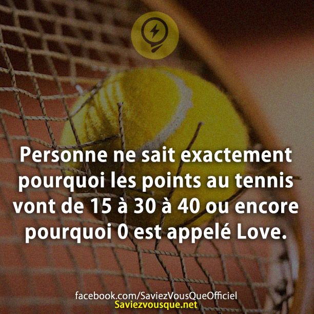 Personne ne sait exactement pourquoi les points au tennis vont de 15 à 30 à 40 ou encore pourquoi 0 est appelé Love.