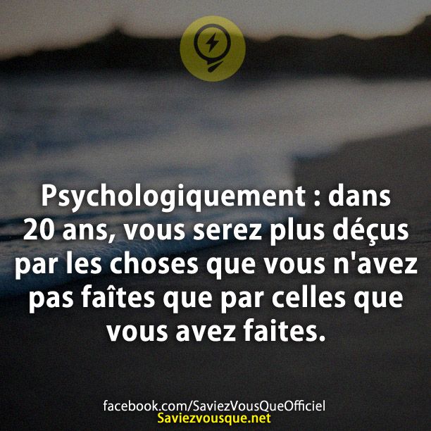 Psychologiquement, dans 20 ans, vous serez plus déçus par les choses que vous n&#039;avez pas faîtes que par celles que vous avez faites.