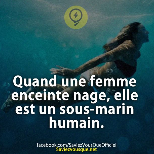 Quand une femme enceinte nage, elle est un sous-marin humain.