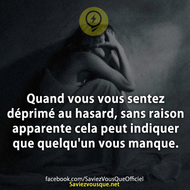 Quand vous vous sentez déprimé au hasard, sans raison apparente cela peut indiquer que quelqu&#039;un vous manque.