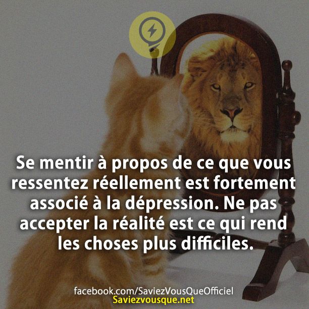 Se mentir à propos de ce que vous ressentez réellement est fortement associé à la dépression. Ne pas accepter la réalité est ce qui rend les choses plus difficiles.