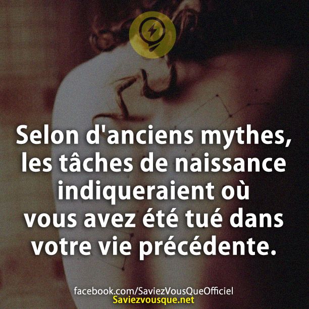 Selon d&#039;anciens mythes, les tâches de naissance indiqueraient où vous avez été tué dans votre vie précédente.