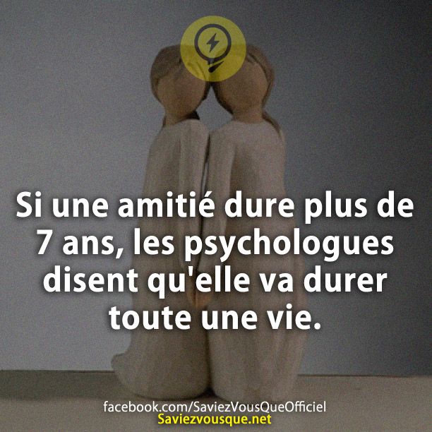 Si une amitié dure plus de 7 ans, les psychologues disent qu&#039;elle va durer toute une vie.