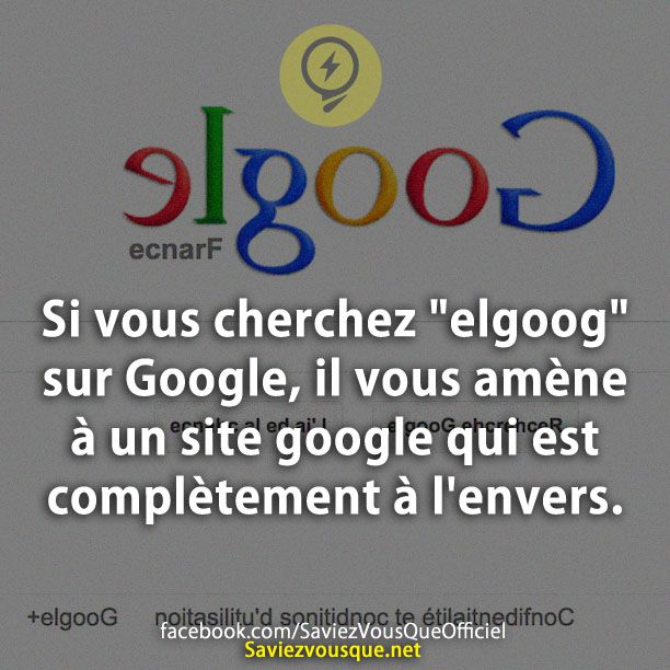 Si Vous cherchez &quot;elgoog&quot; sur Google, il vous amène à un site google qui est complètement à l&#039;envers.