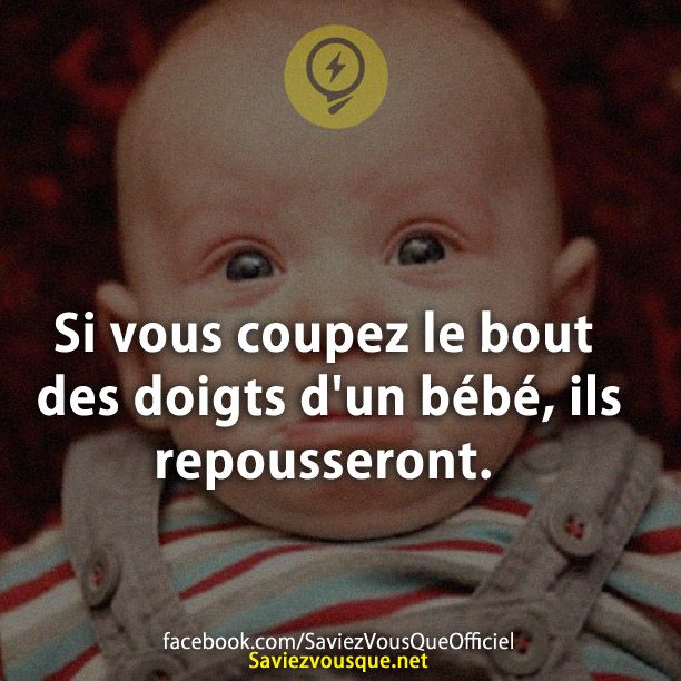 Si vous coupez le bout des doigts d&#039;un bébé, ils repousseront.