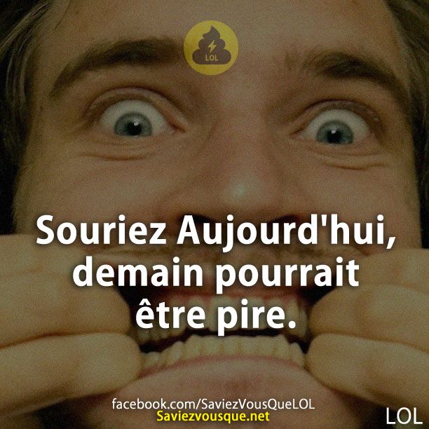 Souriez Aujourd&#039;hui, demain pourrait être pire.