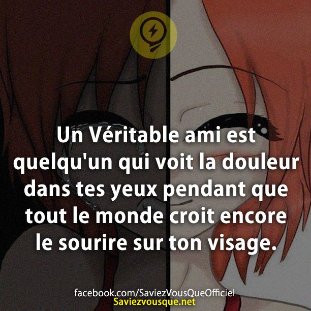 Un Véritable ami est quelqu&#039;un qui voit la douleur dans tes yeux pendant que tout le monde croit encore le sourire sur ton visage.