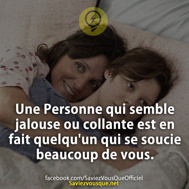 Une Personne qui semble jalouse ou collante est en fait quelqu&#039;un qui se soucie beaucoup de vous.