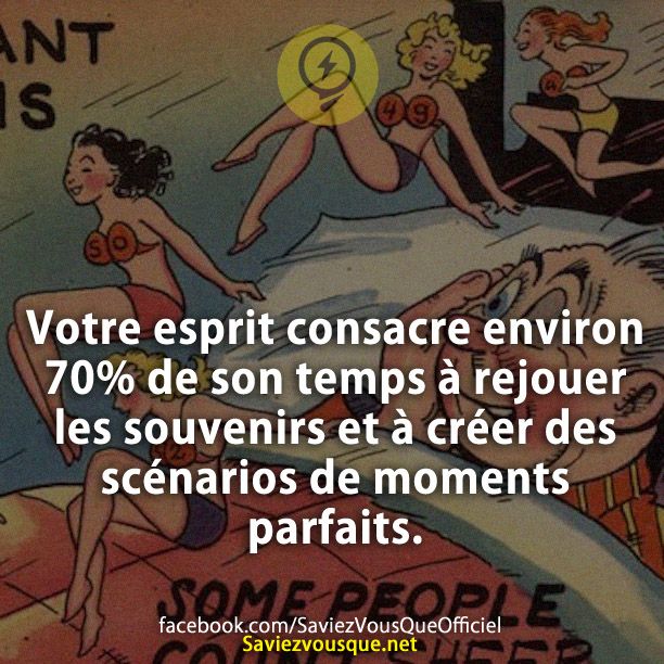 Votre esprit consacre environ 70% de son temps à rejouer les souvenirs et à créer des scénarios de moments parfaits.