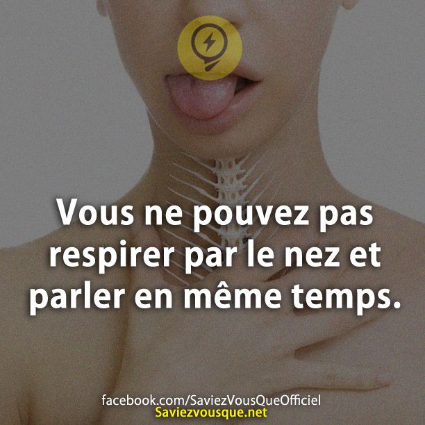 Vous ne pouvez pas respirer par le nez et parler en même temps.