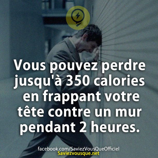Vous pouvez perdre jusqu&#039;à 350 calories en frappant votre tête contre un mur pendant 2 heures.