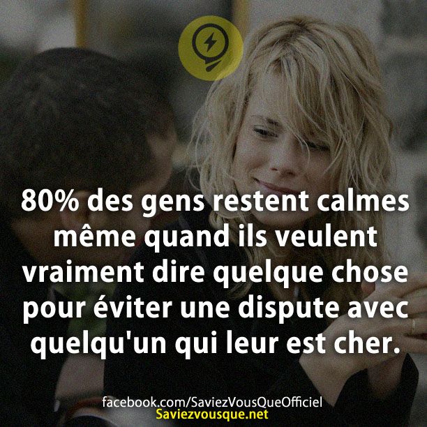 80% des gens restent calmes même quand ils veulent vraiment dire quelque chose pour éviter une dispute avec quelqu&#039;un qui leur est cher.