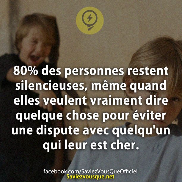 80% des personnes restent silencieuses, même quand elles veulent vraiment dire quelque chose pour éviter une dispute avec quelqu&#039;un qui leur est cher.