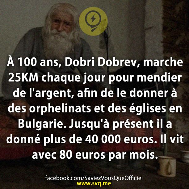 À 100 ans, Dobri Dobrev, marche 25KM chaque jour pour mendier de l&#039;argent, afin de le donner à des orphelinats et des églises en Bulgarie. Jusqu&#039;à présent il a donné plus de 40 000 euros. Il vit avec 80 euros par mois.