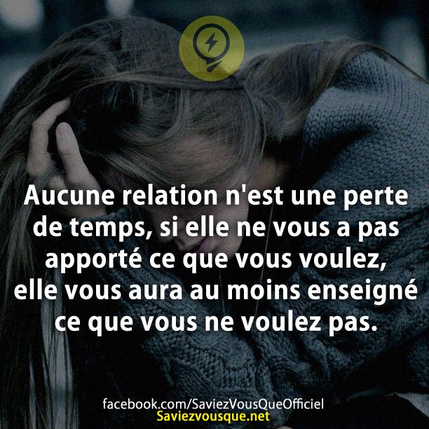 Aucune relation n&#039;est une perte de temps, si elle ne vous a pas apporté ce que vous voulez, elle vous aura au moins enseigné ce que vous ne voulez pas.