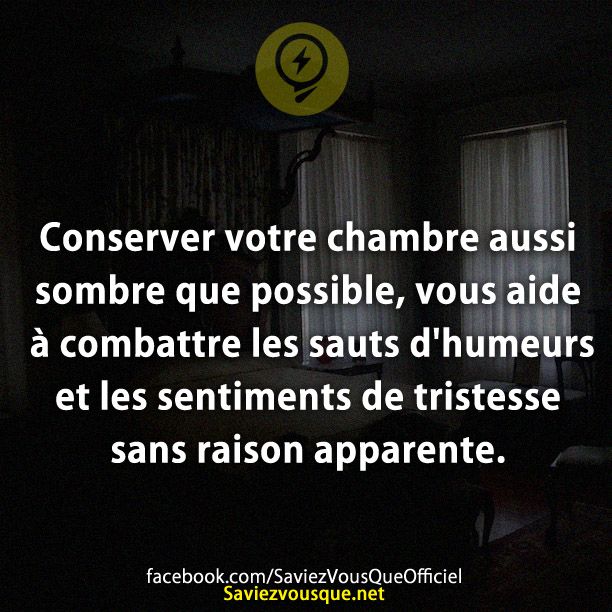 Conserver votre chambre aussi sombre que possible, vous aide à combattre les sauts d&#039;humeurs et les sentiments de tristesse sans raison apparente.