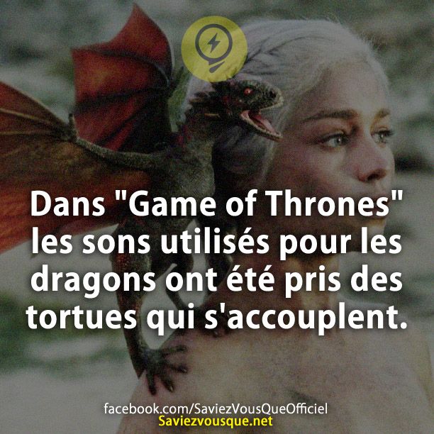 Dans &quot;Game of Thrones&quot; les sons utilisés pour les dragons ont été pris des tortues qui s&#039;accouplent.