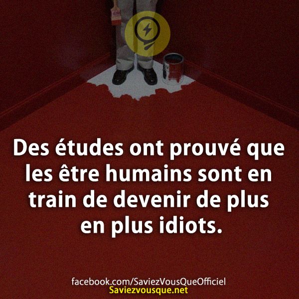 Des études ont prouvé que les être humains sont en train de devenir de plus en plus idiots.