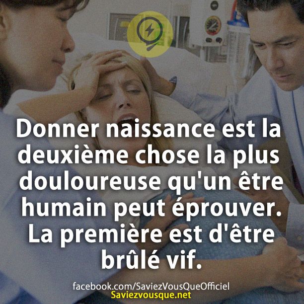 Donner naissance est la deuxième chose la plus douloureuse qu&#039;un être humain peut éprouver. La première est d&#039;être brûlé vif.