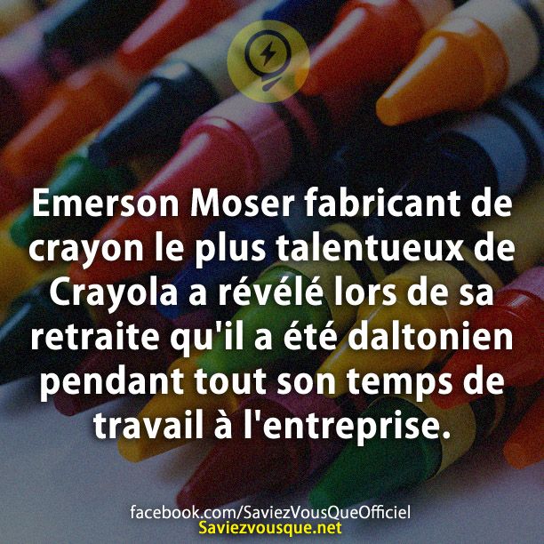 Emerson Moser fabricant de crayon le plus talentueux de Crayola a révélé lors de sa retraite qu&#039;il a été daltonien pendant tout son temps de travail à l&#039;entreprise.