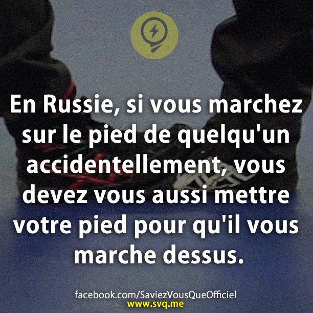 En Russie, si vous marchez sur le pied de quelqu&#039;un accidentellement, vous devez vous aussi mettre votre pied pour qu&#039;il vous marche dessus.
