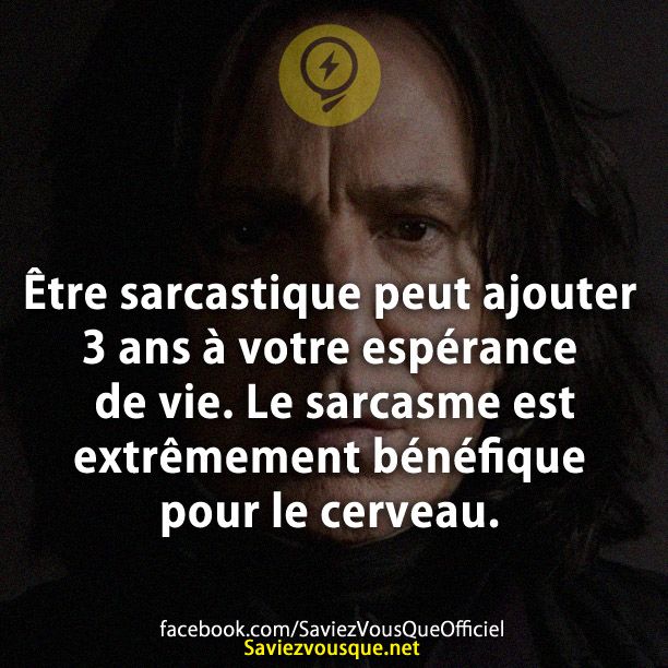 Être sarcastique peut ajouter 3 ans à votre espérance de vie. Le sarcasme est extrêmement bénéfique pour le cerveau.