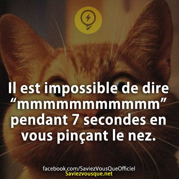 Il est impossible de dire “mmmmmmmmmmm” pendant 7 secondes en vous pinçant le nez.
