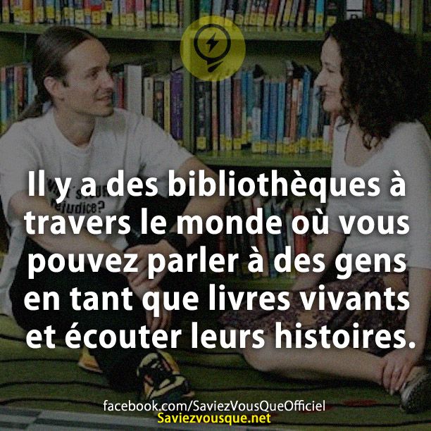 Il y a des bibliothèques à travers le monde où vous pouvez parler à des gens en tant que livres vivants et écouter leurs histoires.