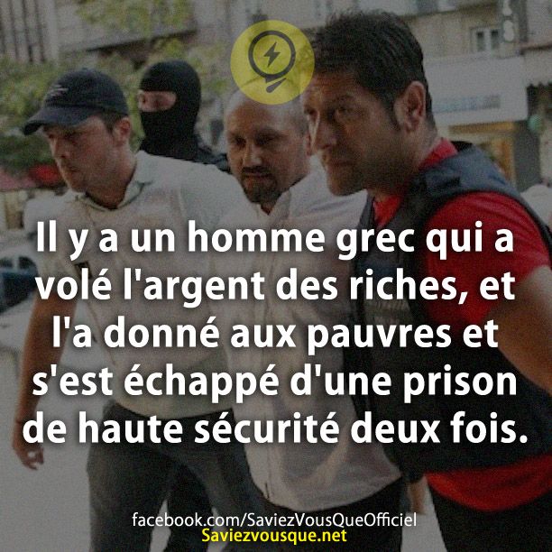 Il y a un homme grec qui a volé l&#039;argent des riches, et l&#039;a donné aux pauvres et s&#039;est échappé d&#039;une prison de haute sécurité deux fois.