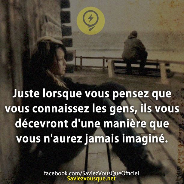 Juste lorsque vous pensez que vous connaissez les gens, ils vous décevront d&#039;une manière que vous n&#039;aurez jamais imaginé.