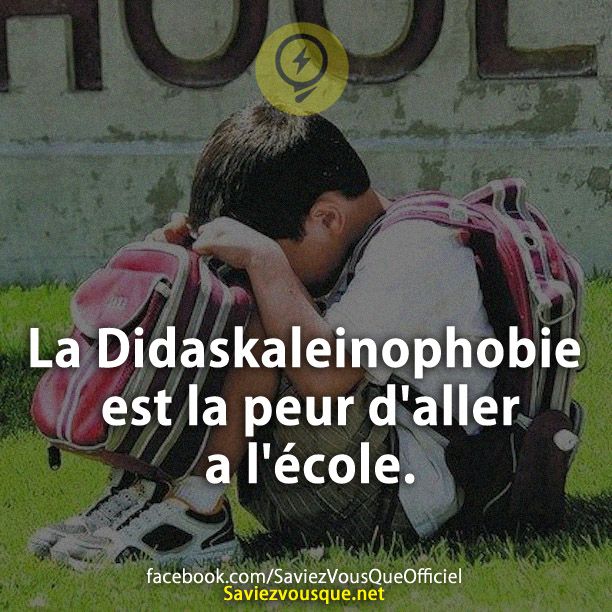 La Didaskaleinophobie est la peur d&#039;aller a l&#039;école.