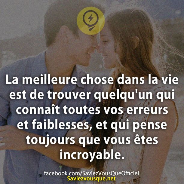 La meilleure chose dans la vie est de trouver quelqu&#039;un qui connaît toutes vos erreurs et faiblesses, et qui pense toujours que vous êtes incroyable.