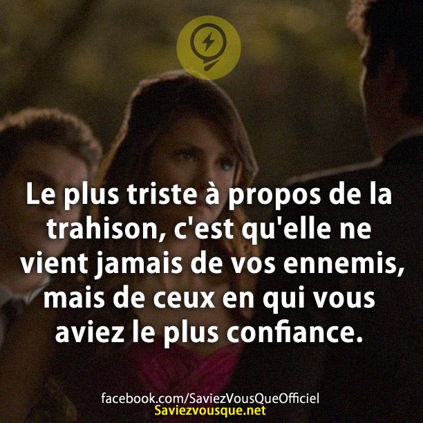 Le plus triste à propos de la trahison, c&#039;est qu&#039;elle ne vient jamais de vos ennemis, mais de ceux en qui vous aviez le plus confiance.