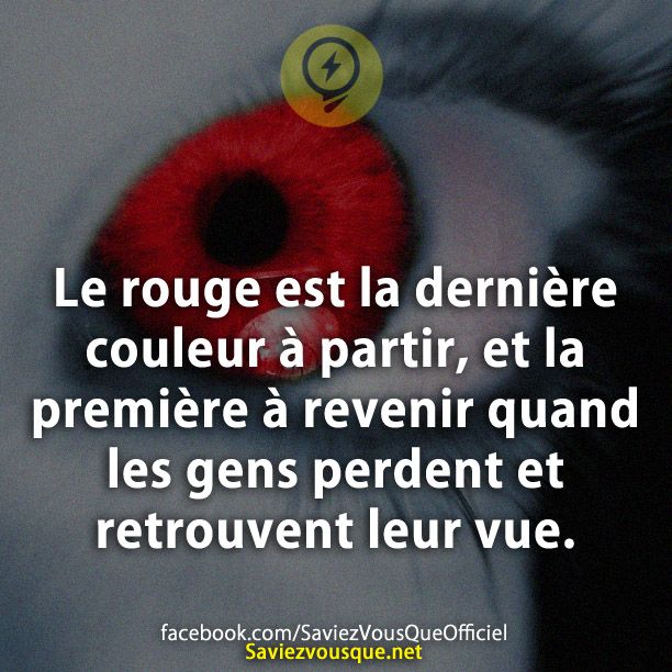 Le rouge est la dernière couleur à partir, et la première à revenir quand les gens perdent et retrouvent leur vue.
