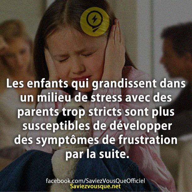 Les enfants qui grandissent dans un milieu de stress avec des parents trop stricts sont plus susceptibles de développer des symptômes de frustration par la suite.