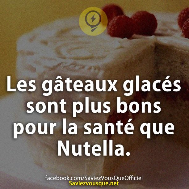 Les gâteaux glacés sont plus bons pour la santé que Nutella.