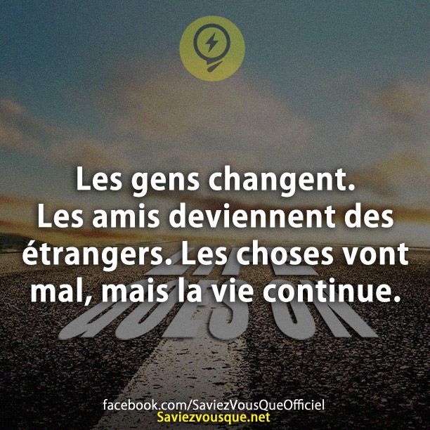 Les gens changent. Les amis deviennent des étrangers. Les choses vont mal, mais la vie continue.