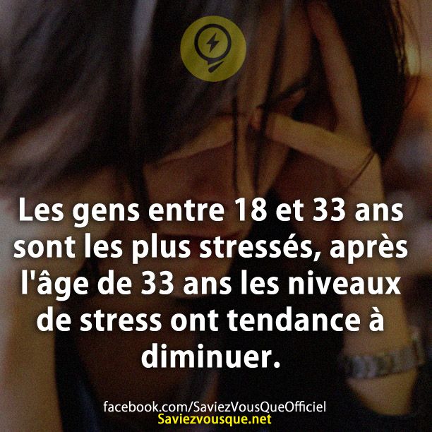 Les gens entre 18 et 33 ans sont les plus stressés, après l&#039;âge de 33 ans les niveaux de stress ont tendance à diminuer.