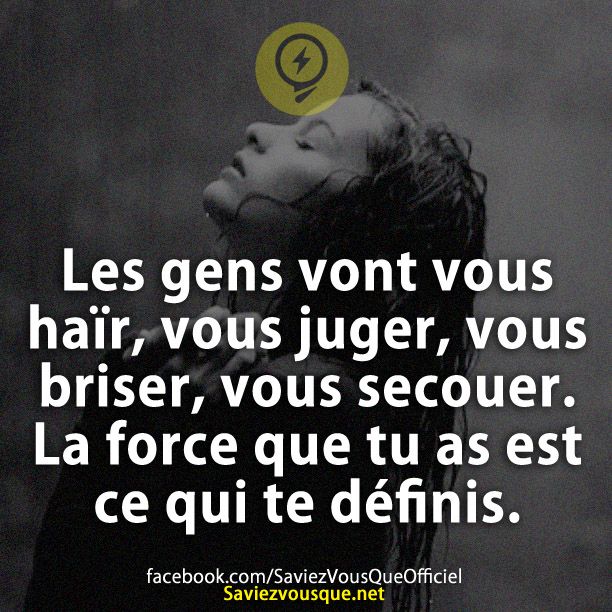 Les gens vont vous haïr, vous juger, vous briser, vous secouer. La force que tu as est ce qui te définis.