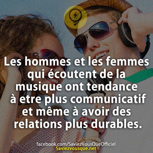 Les hommes et les femmes qui écoutent de la musique ont tendance à etre plus communicatif et même à avoir des relations plus durables.