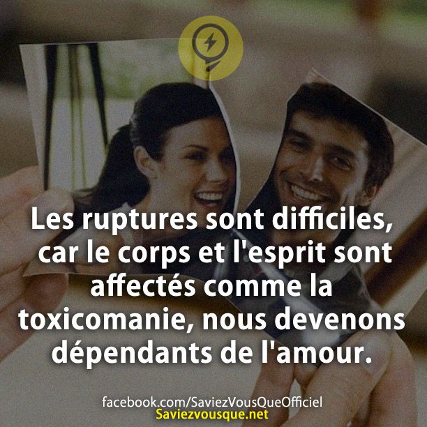 Les ruptures sont difficiles, car le corps et l&#039;esprit sont affectés comme la toxicomanie, nous devenons dépendants de l&#039;amour.