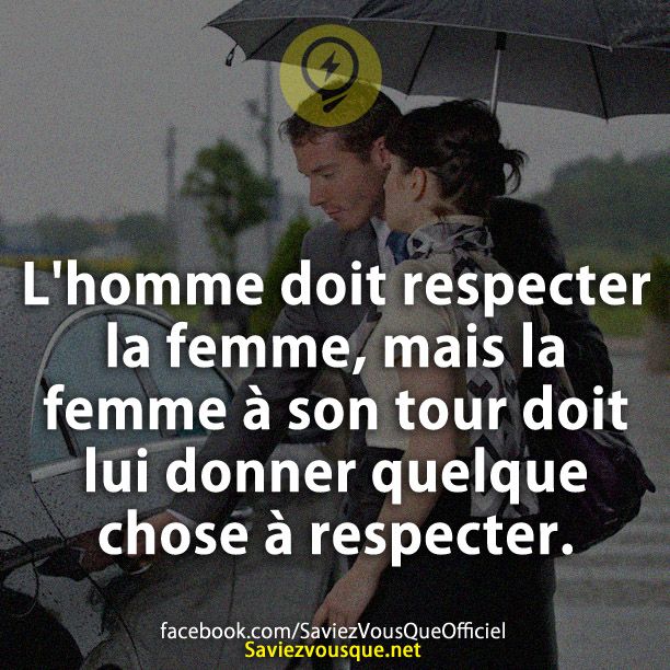 L&#039;homme doit respecter la femme, mais la femme à son tour doit lui donner quelque chose à respecter.