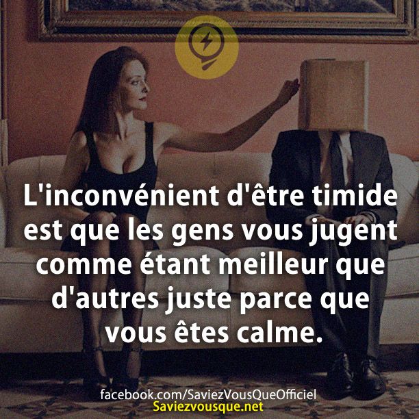 L&#039;inconvénient d&#039;être timide est que les gens vous jugent comme étant meilleur que d&#039;autres juste parce que vous êtes calme.