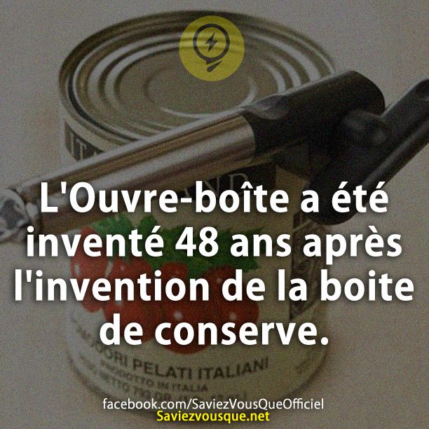 L&#039;Ouvre-boîte a été inventé 48 ans après l&#039;invention de la boite de conserve.